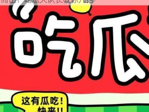 独家爆料：为什么有些人总能在吃瓜中脱颖而出？吃瓜大队长教你几招