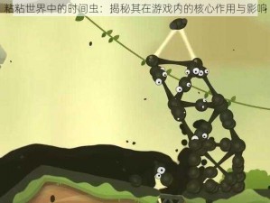 粘粘世界中的时间虫：揭秘其在游戏内的核心作用与影响