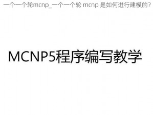 一个一个轮mcnp_一个一个轮 mcnp 是如何进行建模的？