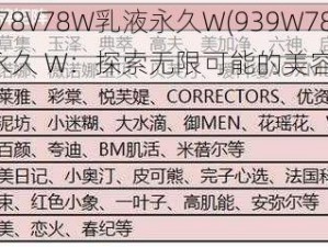 939W78V78W乳液永久W(939W78V78W 乳液永久 W：探索无限可能的美容秘密)