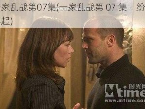 一家乱战第07集(一家乱战第 07 集：纷争再起)