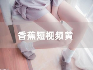 无限看的黄 app 香蕉视频，到底有何秘密？