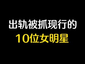 娱乐爆料：独家揭秘明星不为人知的秘密，让你一次看个够