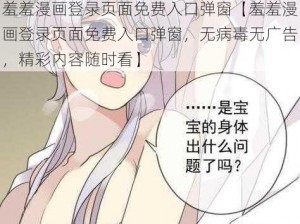 羞羞漫画登录页面免费入口弹窗【羞羞漫画登录页面免费入口弹窗，无病毒无广告，精彩内容随时看】