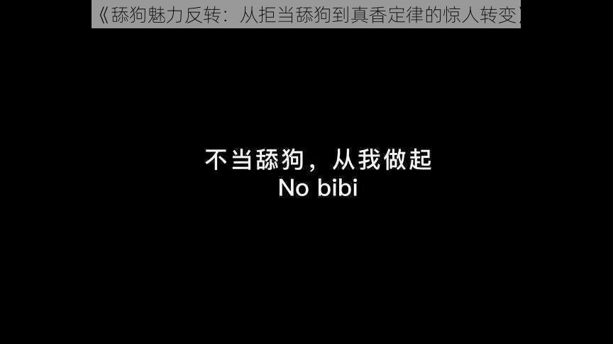 《舔狗魅力反转：从拒当舔狗到真香定律的惊人转变》