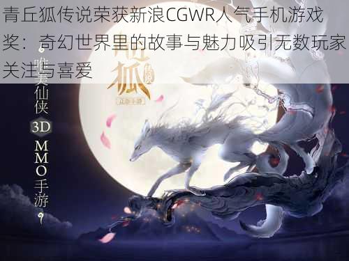 青丘狐传说荣获新浪CGWR人气手机游戏奖：奇幻世界里的故事与魅力吸引无数玩家关注与喜爱