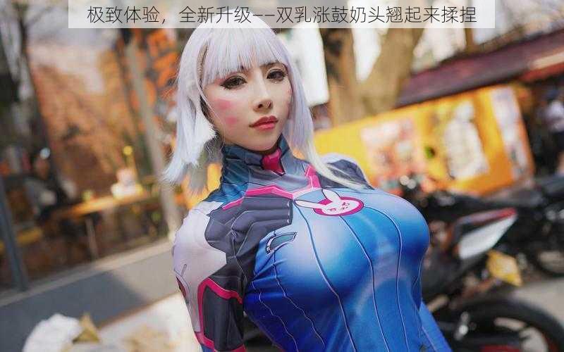 极致体验，全新升级——双乳涨鼓奶头翘起来揉捏