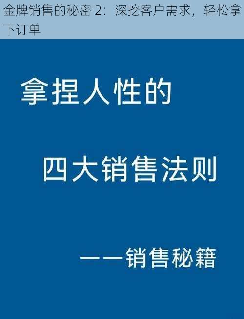 金牌销售的秘密 2：深挖客户需求，轻松拿下订单