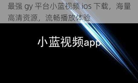 最强 gy 平台小蓝视频 ios 下载，海量高清资源，流畅播放体验