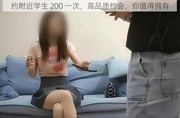 约附近学生 200 一次，高品质约会，你值得拥有