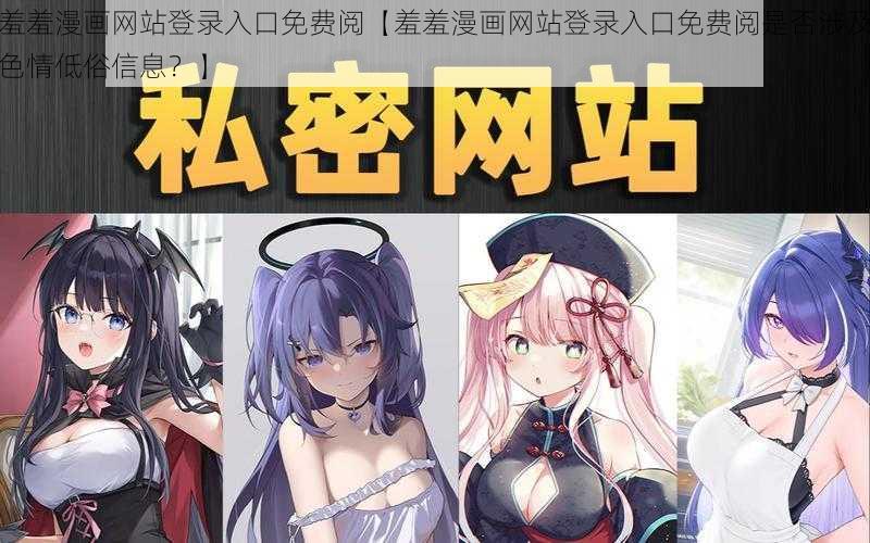 羞羞漫画网站登录入口免费阅【羞羞漫画网站登录入口免费阅是否涉及色情低俗信息？】