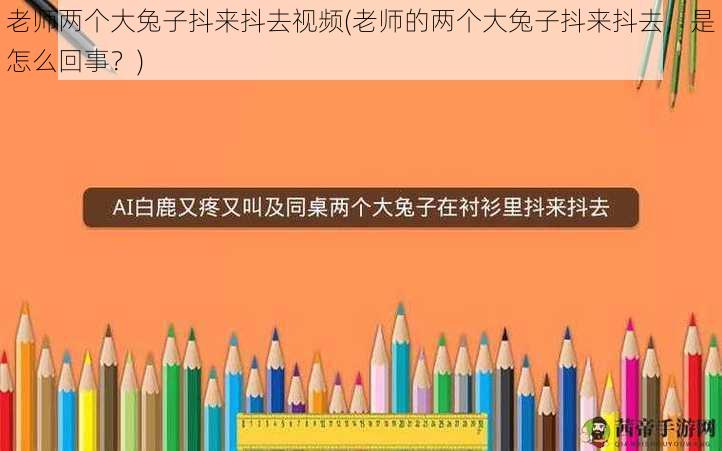 老师两个大兔子抖来抖去视频(老师的两个大兔子抖来抖去，是怎么回事？)