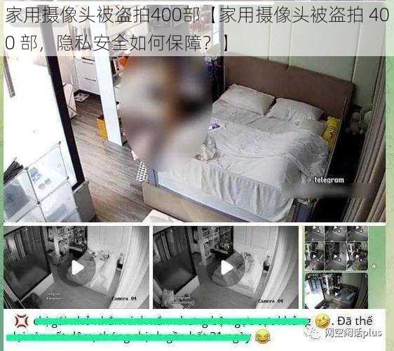 家用摄像头被盗拍400部【家用摄像头被盗拍 400 部，隐私安全如何保障？】