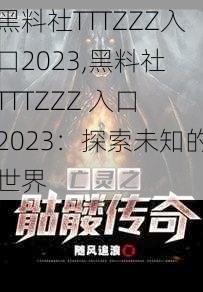 黑料社TTTZZZ入口2023,黑料社 TTTZZZ 入口 2023：探索未知的世界