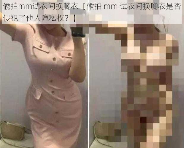 偸拍mm试衣间换胸衣【偸拍 mm 试衣间换胸衣是否侵犯了他人隐私权？】