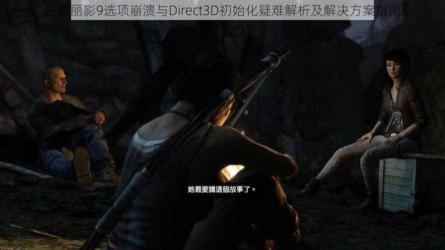 古墓丽影9选项崩溃与Direct3D初始化疑难解析及解决方案指南