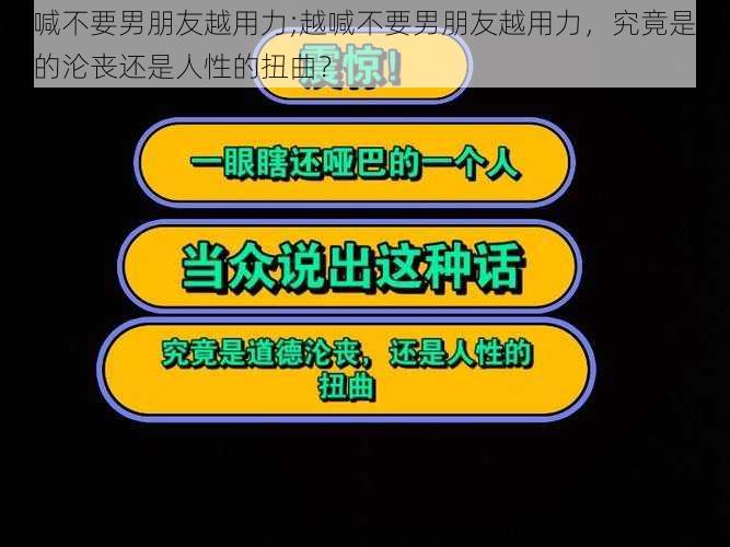 越喊不要男朋友越用力;越喊不要男朋友越用力，究竟是道德的沦丧还是人性的扭曲？