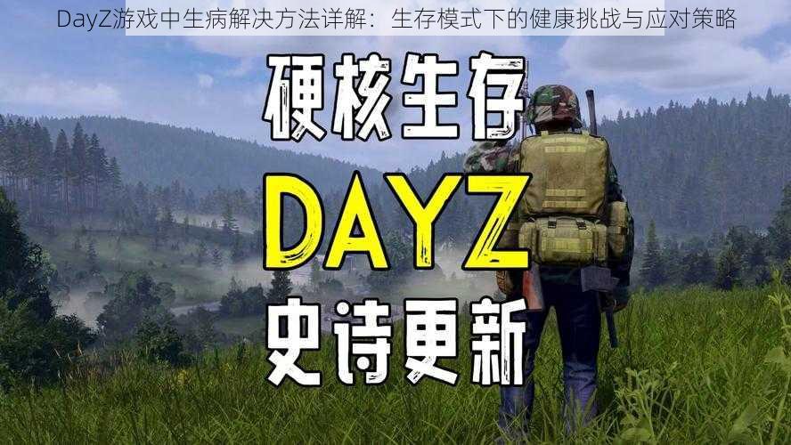 DayZ游戏中生病解决方法详解：生存模式下的健康挑战与应对策略