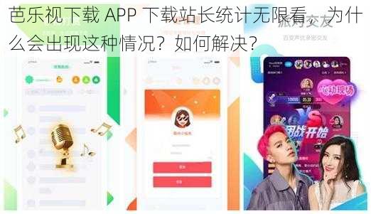 芭乐视下载 APP 下载站长统计无限看，为什么会出现这种情况？如何解决？