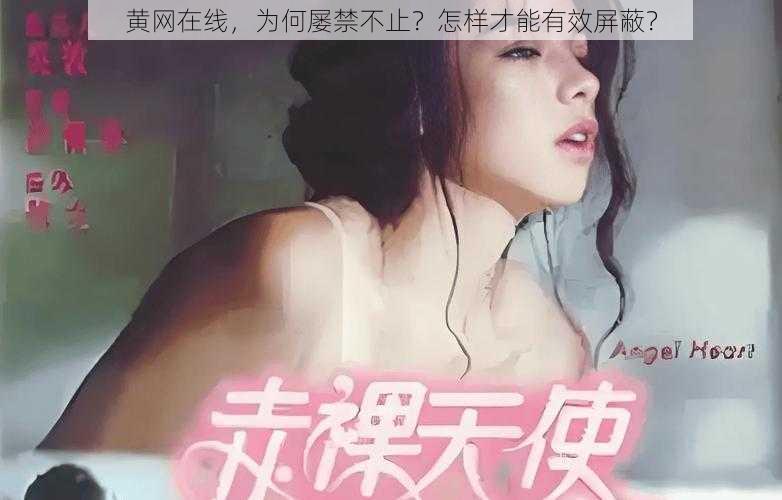 黄网在线，为何屡禁不止？怎样才能有效屏蔽？