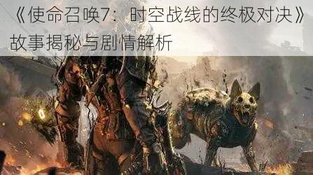 《使命召唤7：时空战线的终极对决》故事揭秘与剧情解析