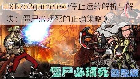 《Bzb2game.exe停止运转解析与解决：僵尸必须死的正确策略》