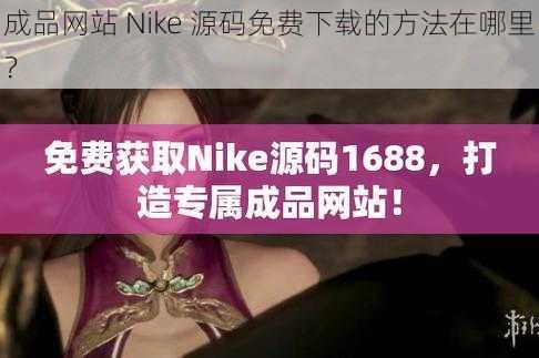 成品网站 Nike 源码免费下载的方法在哪里？