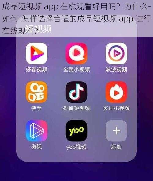 成品短视频 app 在线观看好用吗？为什么-如何-怎样选择合适的成品短视频 app 进行在线观看？