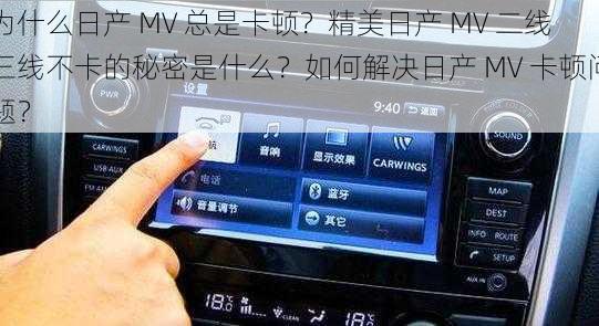 为什么日产 MV 总是卡顿？精美日产 MV 二线三线不卡的秘密是什么？如何解决日产 MV 卡顿问题？